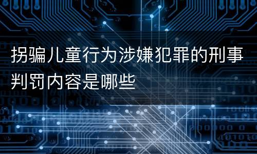 拐骗儿童行为涉嫌犯罪的刑事判罚内容是哪些