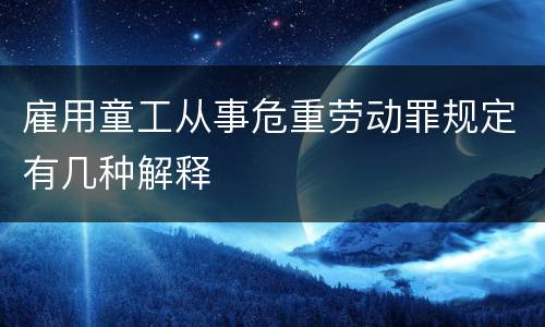 雇用童工从事危重劳动罪规定有几种解释