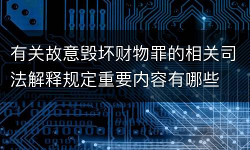 有关故意毁坏财物罪的相关司法解释规定重要内容有哪些