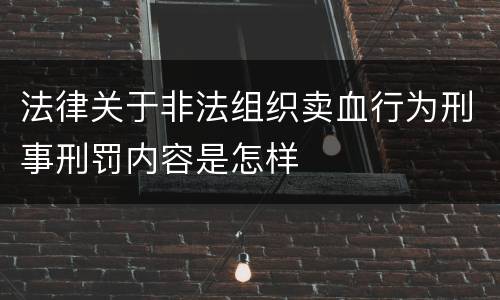 法律关于非法组织卖血行为刑事刑罚内容是怎样