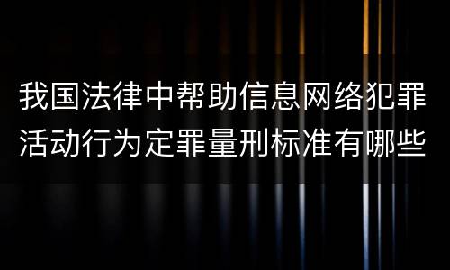 我国法律中帮助信息网络犯罪活动行为定罪量刑标准有哪些