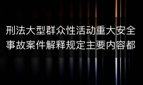 刑法大型群众性活动重大安全事故案件解释规定主要内容都有哪些