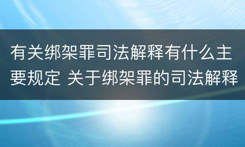 有关绑架罪司法解释有什么主要规定 关于绑架罪的司法解释