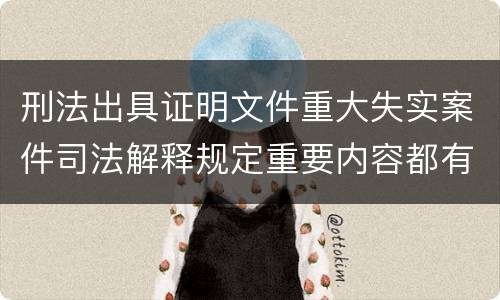 刑法出具证明文件重大失实案件司法解释规定重要内容都有哪些