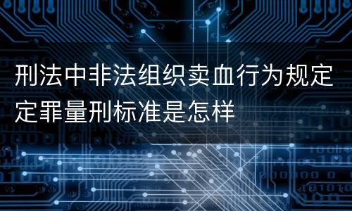 刑法中非法组织卖血行为规定定罪量刑标准是怎样