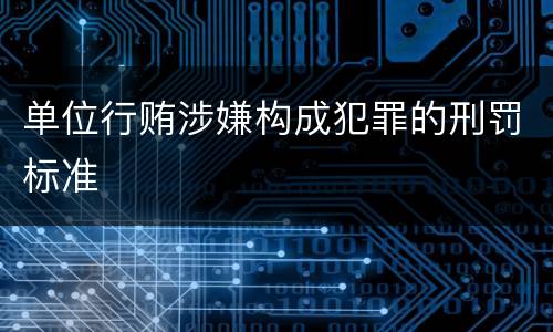 单位行贿涉嫌构成犯罪的刑罚标准