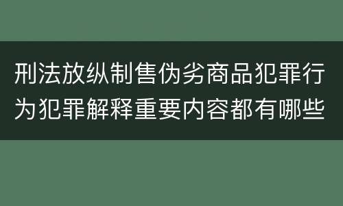刑法放纵制售伪劣商品犯罪行为犯罪解释重要内容都有哪些