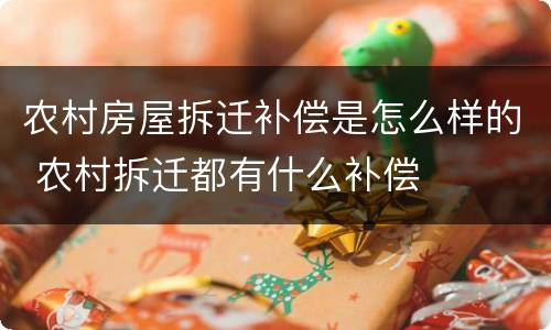 农村房屋拆迁补偿是怎么样的 农村拆迁都有什么补偿