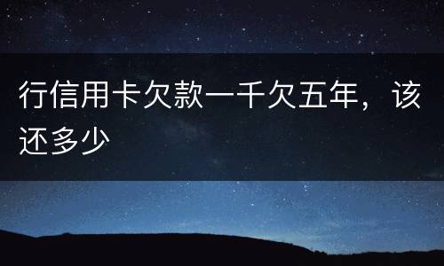 行信用卡欠款一千欠五年，该还多少
