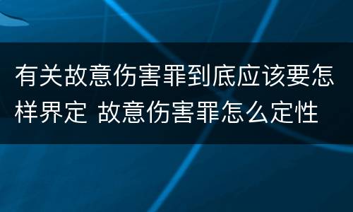 有关故意伤害罪到底应该要怎样界定 故意伤害罪怎么定性