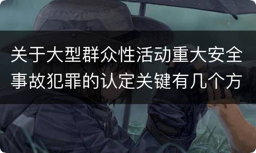 关于大型群众性活动重大安全事故犯罪的认定关键有几个方面