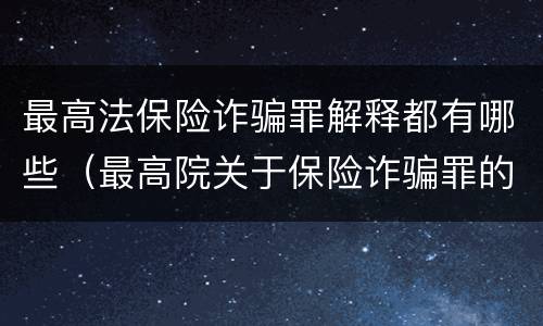 最高法保险诈骗罪解释都有哪些（最高院关于保险诈骗罪的司法解释）