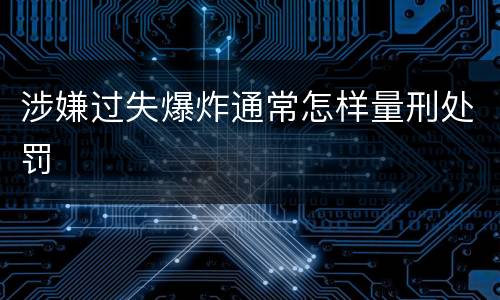 涉嫌过失爆炸通常怎样量刑处罚