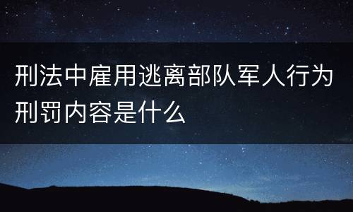 刑法中雇用逃离部队军人行为刑罚内容是什么