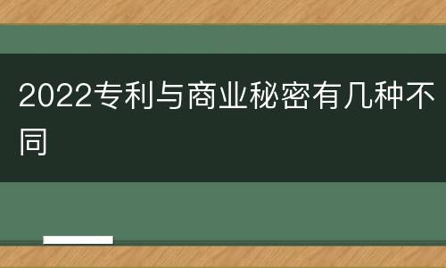 2022专利与商业秘密有几种不同