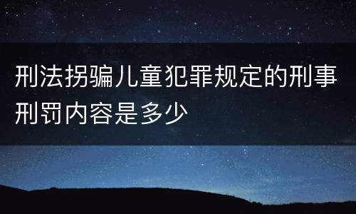 刑法拐骗儿童犯罪规定的刑事刑罚内容是多少