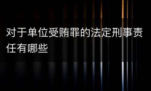 对于单位受贿罪的法定刑事责任有哪些