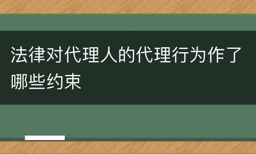 法律对代理人的代理行为作了哪些约束
