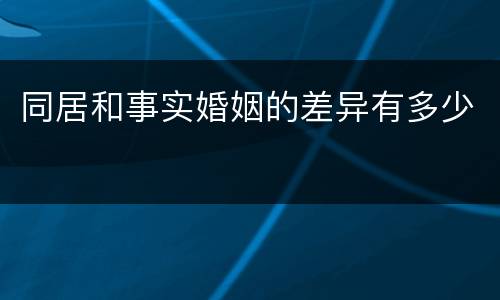 同居和事实婚姻的差异有多少