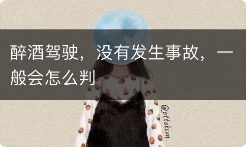 醉酒驾驶，没有发生事故，一般会怎么判