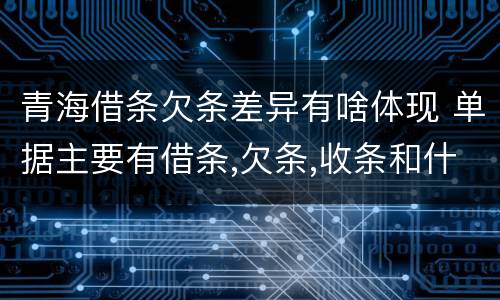 青海借条欠条差异有啥体现 单据主要有借条,欠条,收条和什么