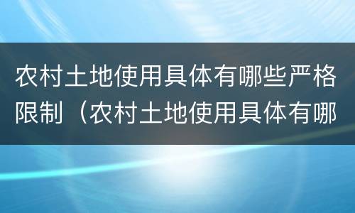农村土地使用具体有哪些严格限制（农村土地使用具体有哪些严格限制的）