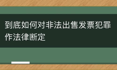 到底如何对非法出售发票犯罪作法律断定