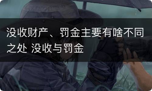 没收财产、罚金主要有啥不同之处 没收与罚金