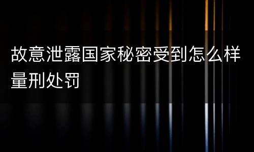 故意泄露国家秘密受到怎么样量刑处罚