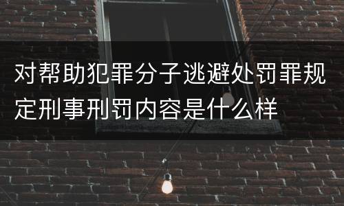 对帮助犯罪分子逃避处罚罪规定刑事刑罚内容是什么样