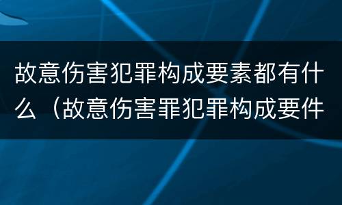 故意伤害犯罪构成要素都有什么（故意伤害罪犯罪构成要件）