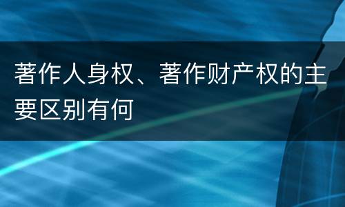 著作人身权、著作财产权的主要区别有何