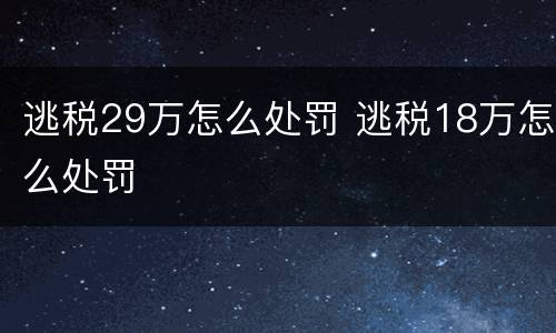 逃税29万怎么处罚 逃税18万怎么处罚