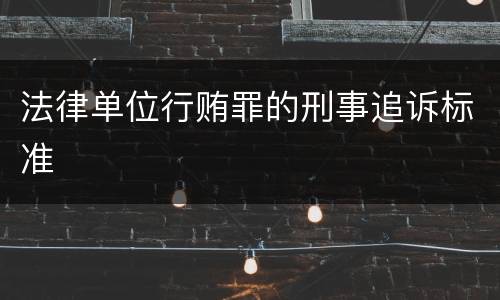 法律单位行贿罪的刑事追诉标准
