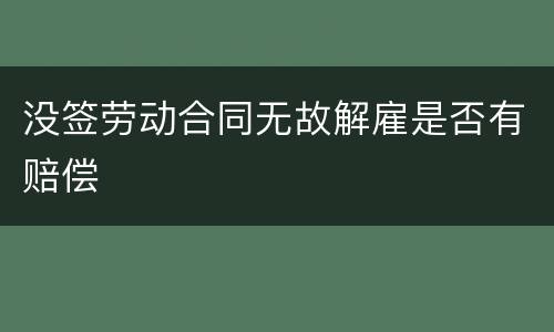 没签劳动合同无故解雇是否有赔偿