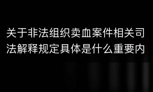关于非法组织卖血案件相关司法解释规定具体是什么重要内容