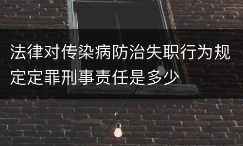 法律对传染病防治失职行为规定定罪刑事责任是多少