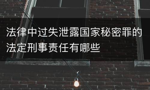 法律中过失泄露国家秘密罪的法定刑事责任有哪些