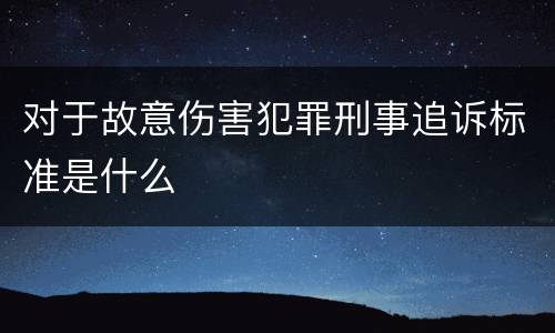 对于故意伤害犯罪刑事追诉标准是什么