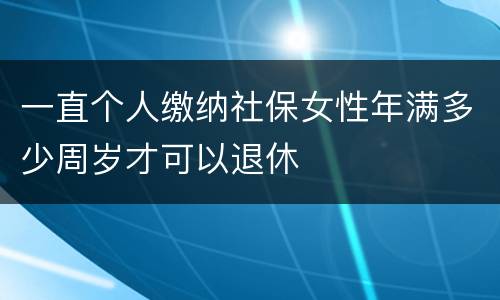 一直个人缴纳社保女性年满多少周岁才可以退休