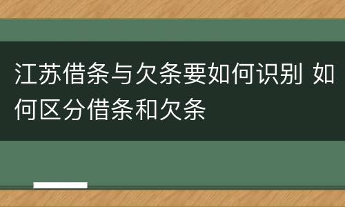 江苏借条与欠条要如何识别 如何区分借条和欠条
