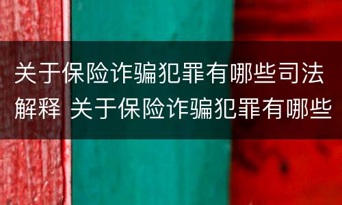 关于保险诈骗犯罪有哪些司法解释 关于保险诈骗犯罪有哪些司法解释规定