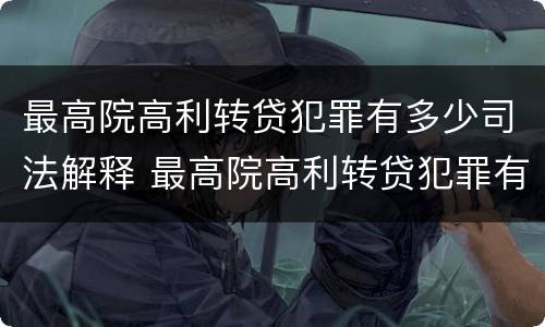最高院高利转贷犯罪有多少司法解释 最高院高利转贷犯罪有多少司法解释了