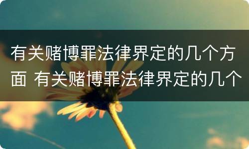 有关赌博罪法律界定的几个方面 有关赌博罪法律界定的几个方面是