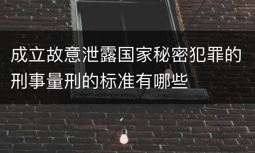 成立故意泄露国家秘密犯罪的刑事量刑的标准有哪些