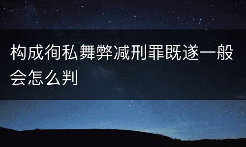 构成徇私舞弊减刑罪既遂一般会怎么判