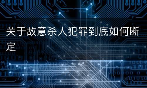 关于故意杀人犯罪到底如何断定