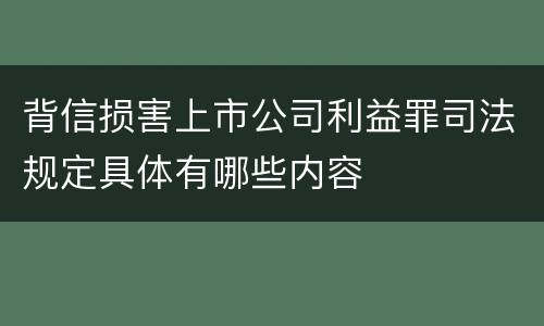 背信损害上市公司利益罪司法规定具体有哪些内容