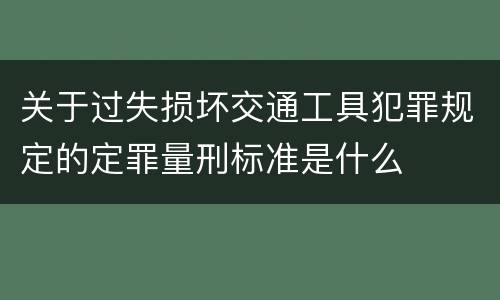 关于过失损坏交通工具犯罪规定的定罪量刑标准是什么