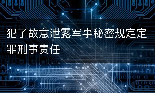 犯了故意泄露军事秘密规定定罪刑事责任